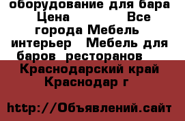 оборудование для бара › Цена ­ 80 000 - Все города Мебель, интерьер » Мебель для баров, ресторанов   . Краснодарский край,Краснодар г.